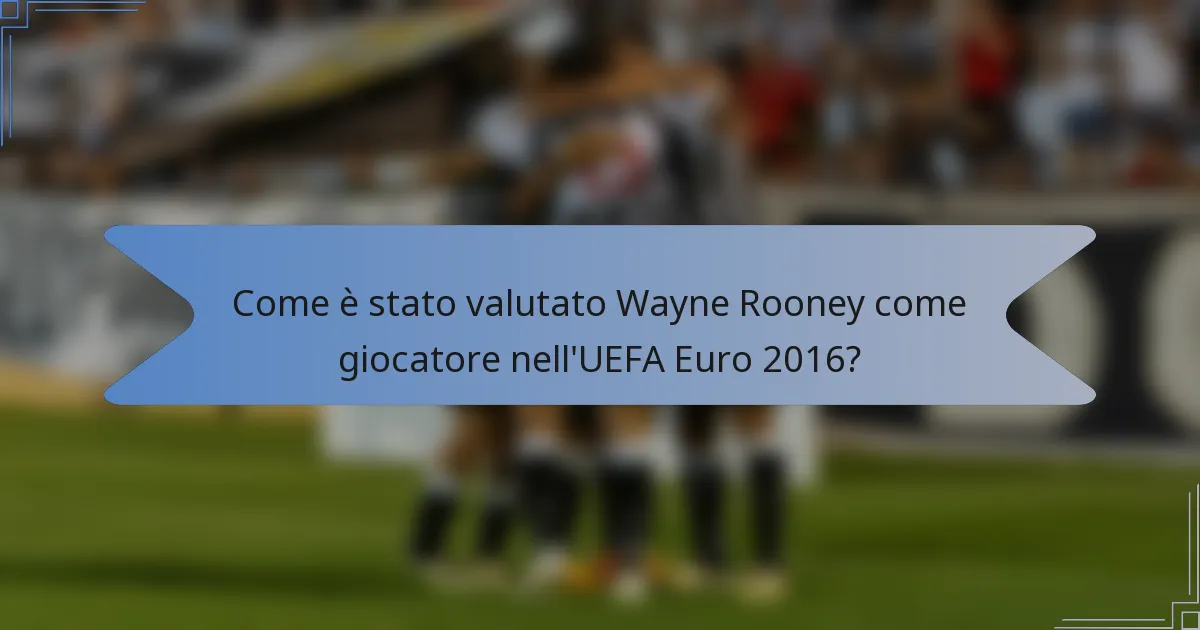 Come è stato valutato Wayne Rooney come giocatore nell'UEFA Euro 2016?