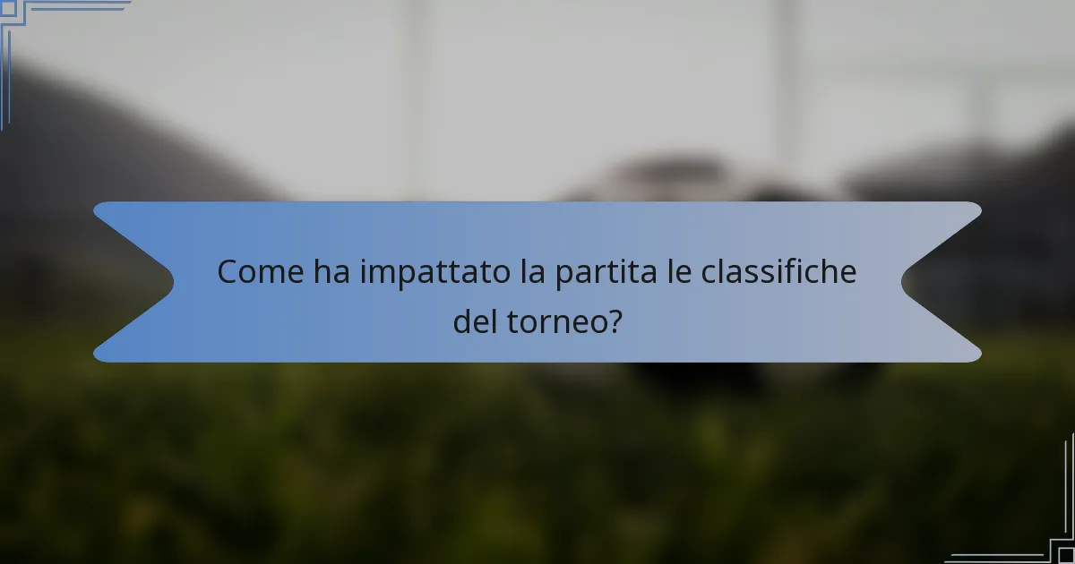 Come ha impattato la partita le classifiche del torneo?