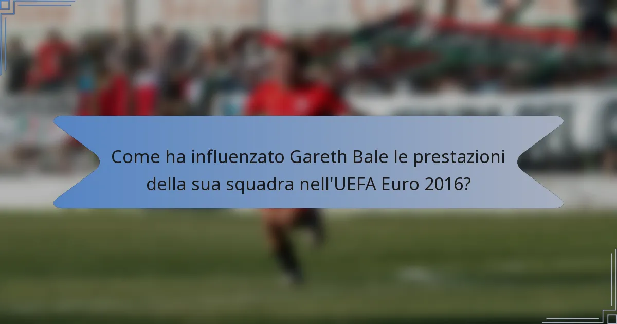 Come ha influenzato Gareth Bale le prestazioni della sua squadra nell'UEFA Euro 2016?