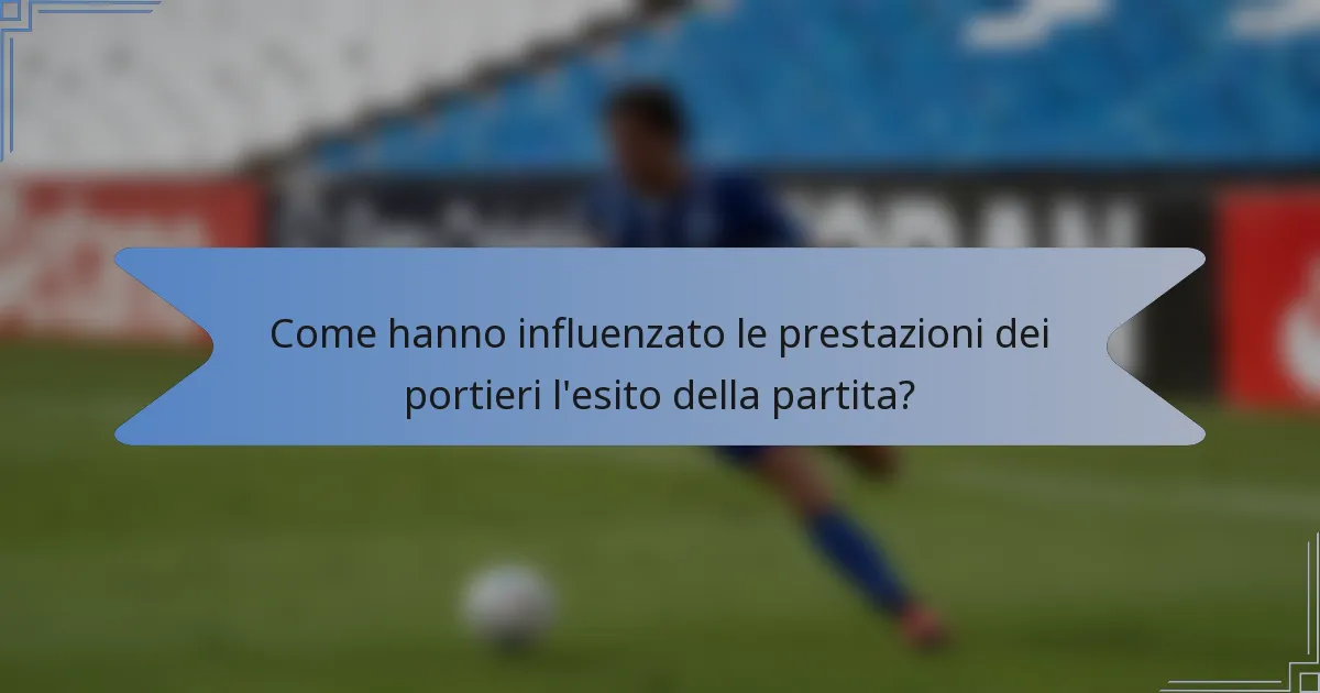 Come hanno influenzato le prestazioni dei portieri l'esito della partita?