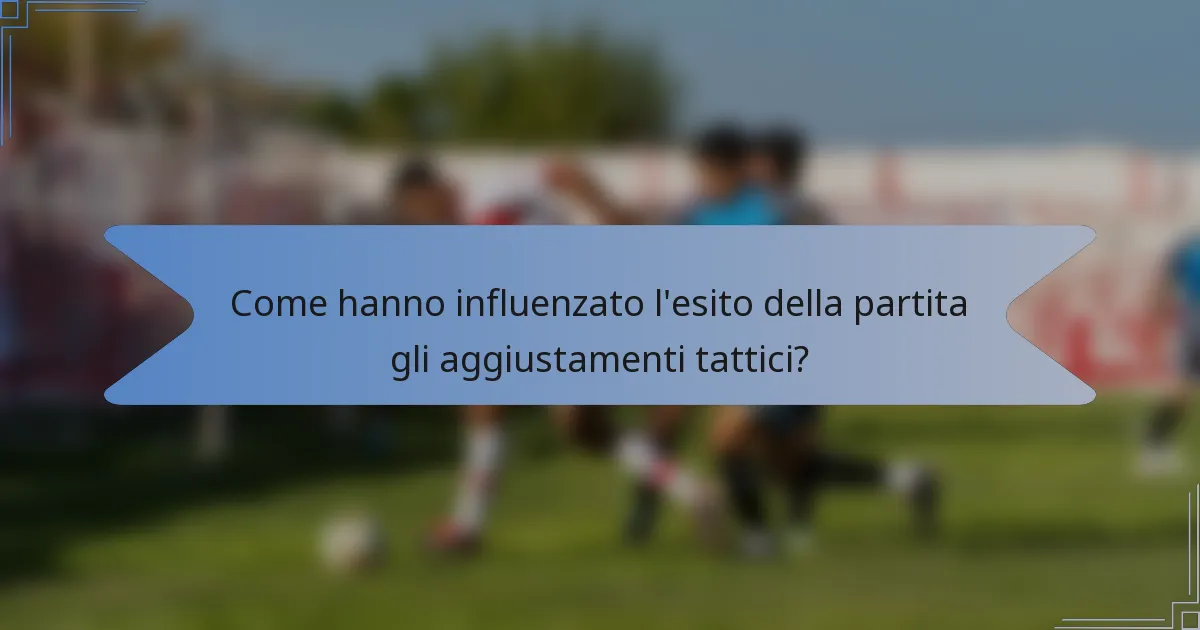 Come hanno influenzato l'esito della partita gli aggiustamenti tattici?