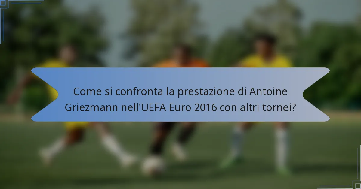 Come si confronta la prestazione di Antoine Griezmann nell'UEFA Euro 2016 con altri tornei?