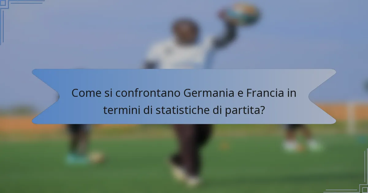 Come si confrontano Germania e Francia in termini di statistiche di partita?