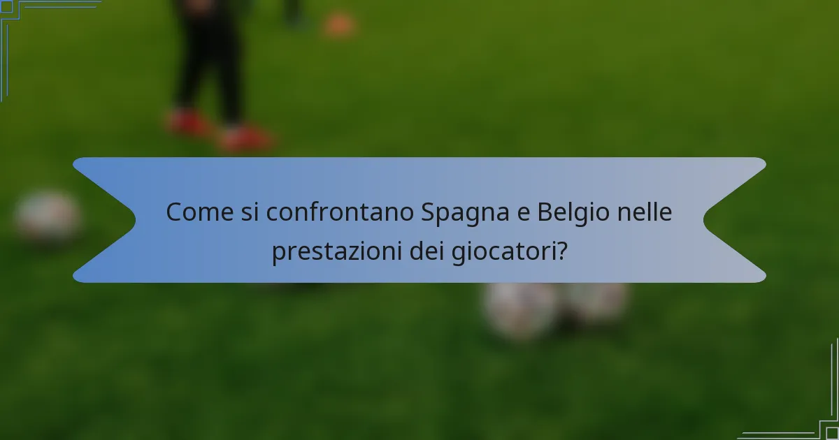 Come si confrontano Spagna e Belgio nelle prestazioni dei giocatori?