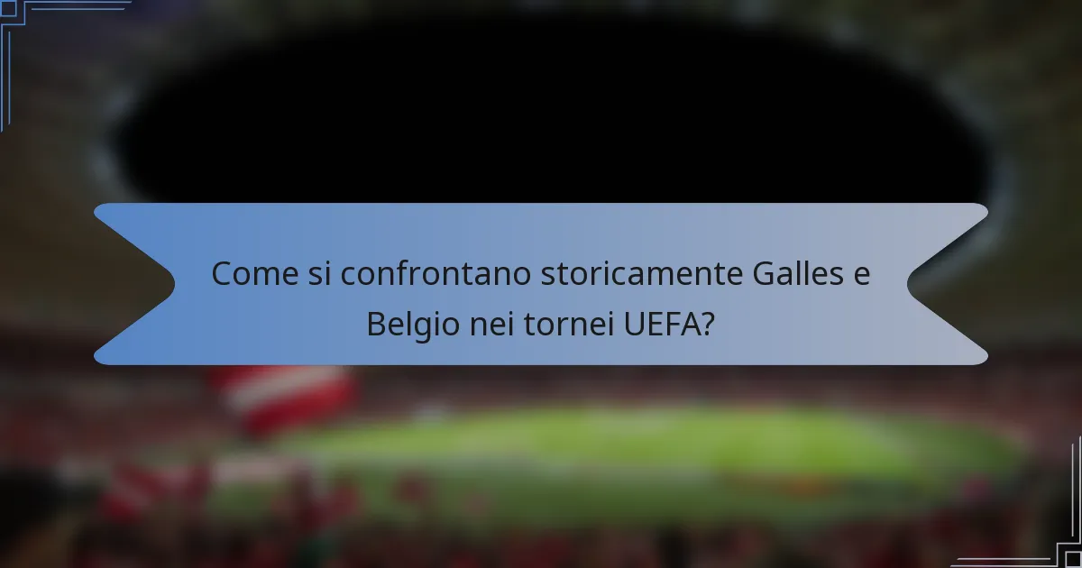 Come si confrontano storicamente Galles e Belgio nei tornei UEFA?