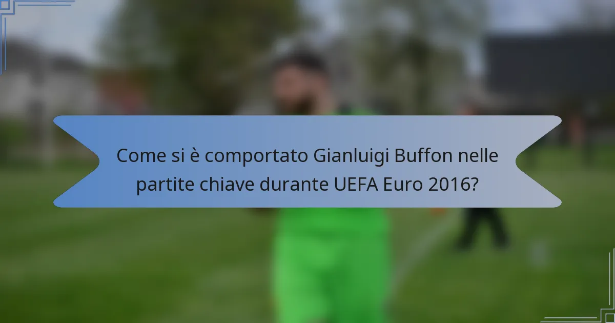 Come si è comportato Gianluigi Buffon nelle partite chiave durante UEFA Euro 2016?