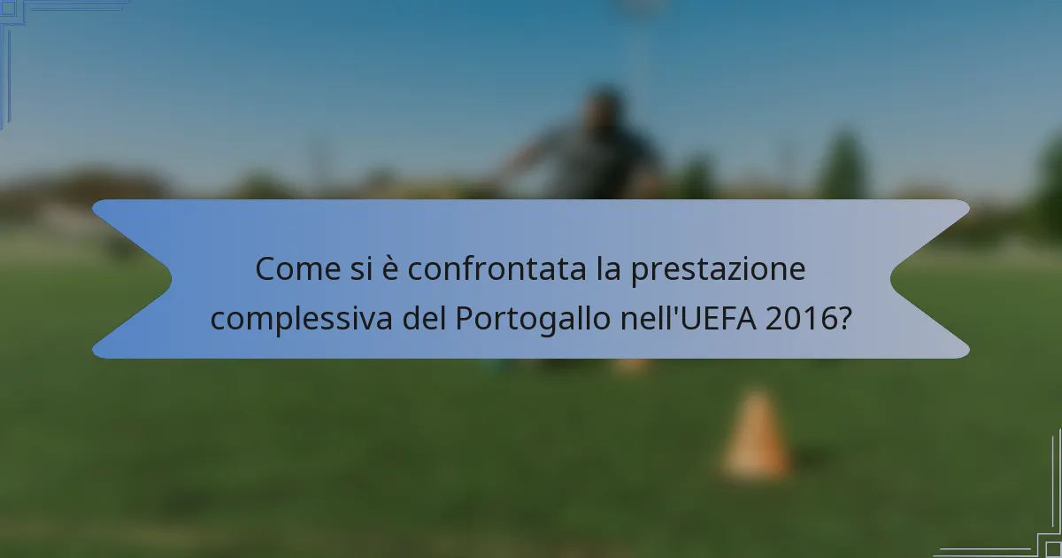 Come si è confrontata la prestazione complessiva del Portogallo nell'UEFA 2016?