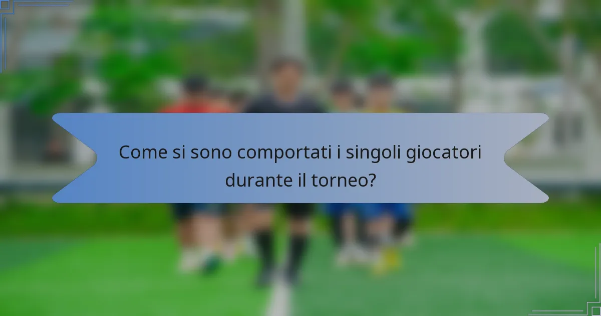 Come si sono comportati i singoli giocatori durante il torneo?