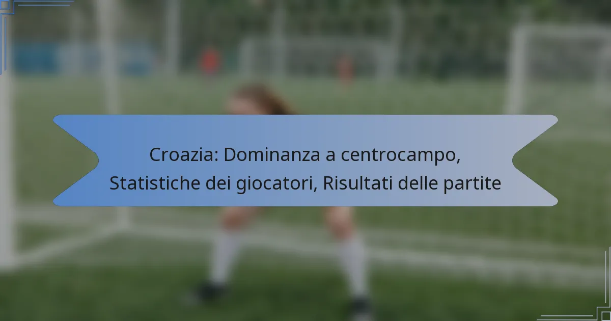 Croazia: Dominanza a centrocampo, Statistiche dei giocatori, Risultati delle partite