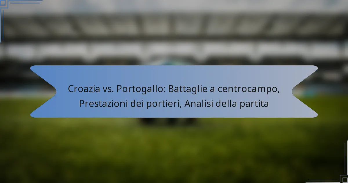 Croazia vs. Portogallo: Battaglie a centrocampo, Prestazioni dei portieri, Analisi della partita