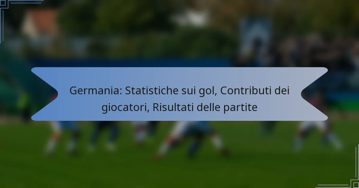 Germania: Statistiche sui gol, Contributi dei giocatori, Risultati delle partite
