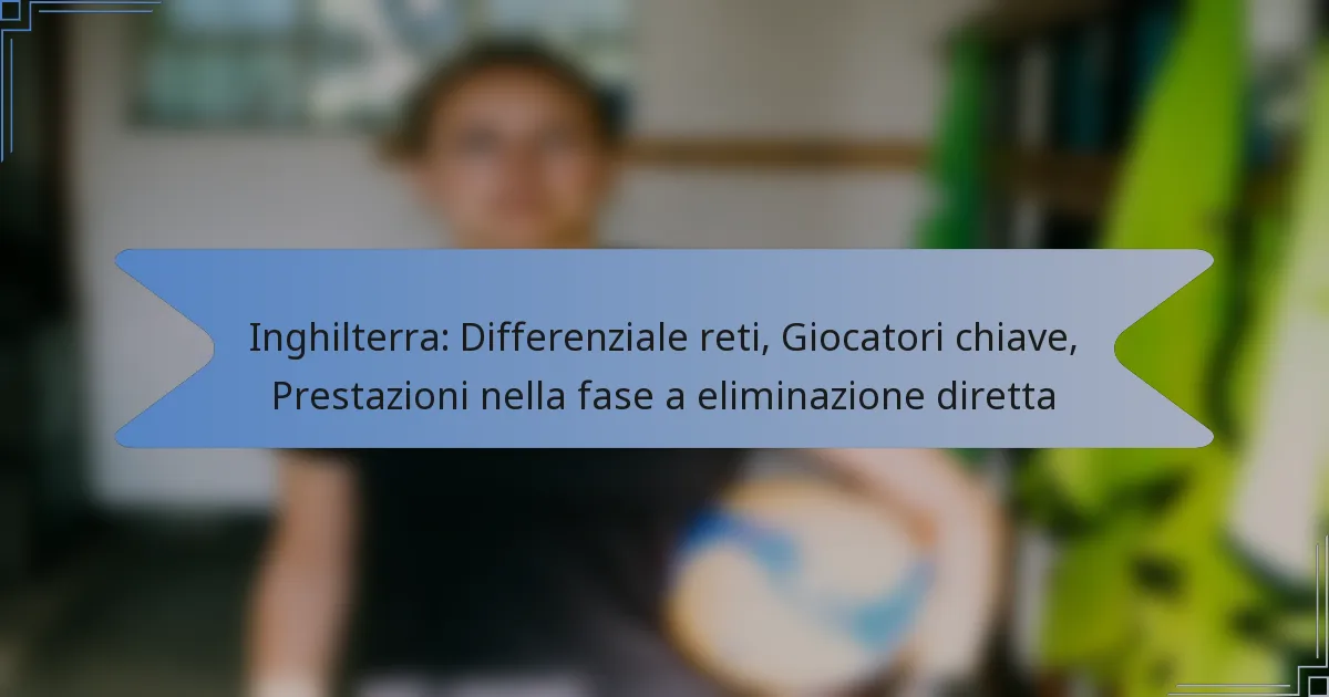 Inghilterra: Differenziale reti, Giocatori chiave, Prestazioni nella fase a eliminazione diretta