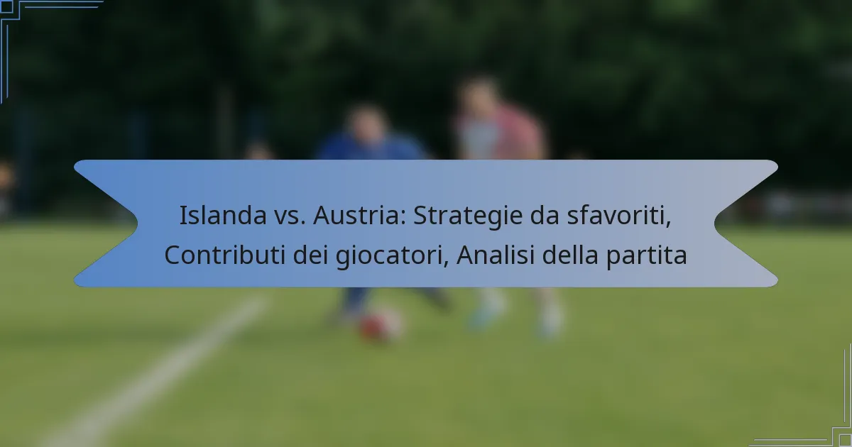 Islanda vs. Austria: Strategie da sfavoriti, Contributi dei giocatori, Analisi della partita
