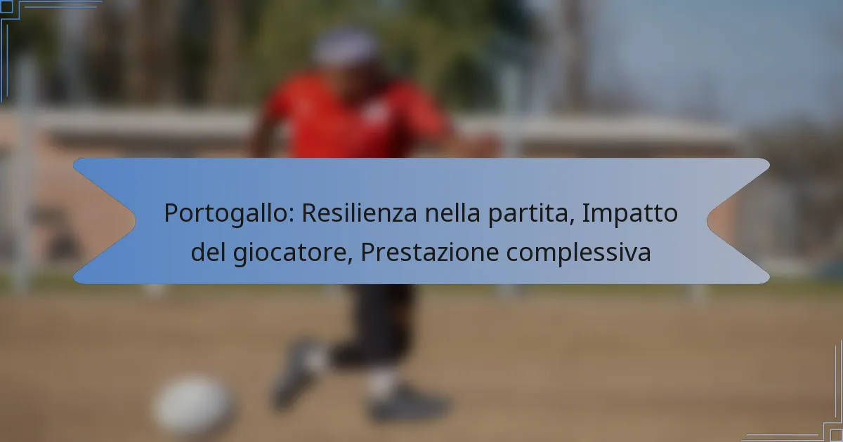 Portogallo: Resilienza nella partita, Impatto del giocatore, Prestazione complessiva
