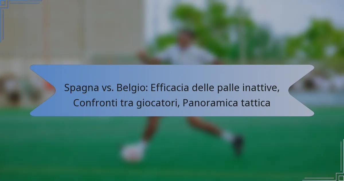 Spagna vs. Belgio: Efficacia delle palle inattive, Confronti tra giocatori, Panoramica tattica