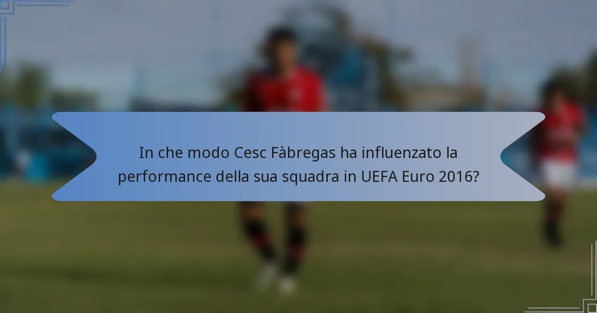 In che modo Cesc Fàbregas ha influenzato la performance della sua squadra in UEFA Euro 2016?