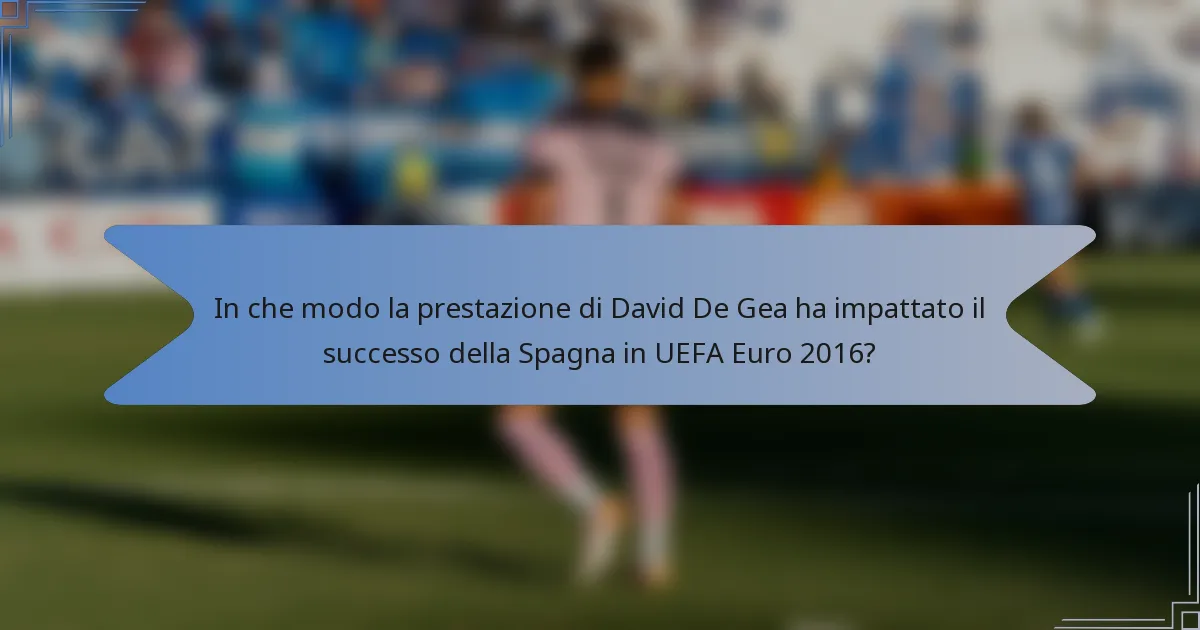 In che modo la prestazione di David De Gea ha impattato il successo della Spagna in UEFA Euro 2016?