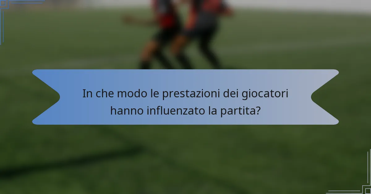 In che modo le prestazioni dei giocatori hanno influenzato la partita?