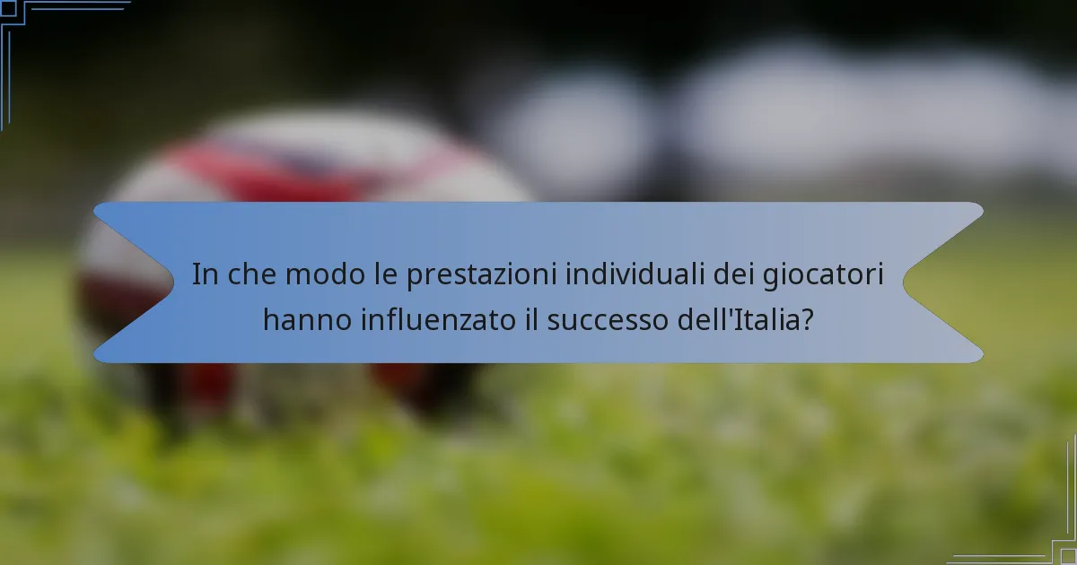 In che modo le prestazioni individuali dei giocatori hanno influenzato il successo dell'Italia?