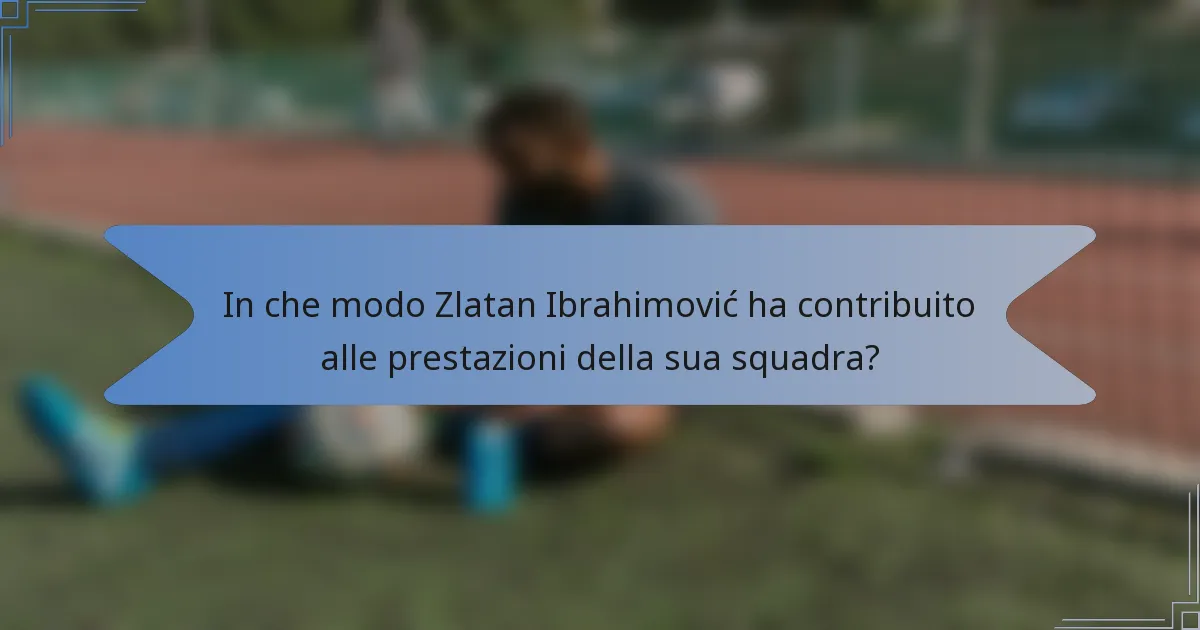 In che modo Zlatan Ibrahimović ha contribuito alle prestazioni della sua squadra?