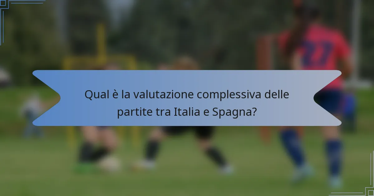 Qual è la valutazione complessiva delle partite tra Italia e Spagna?