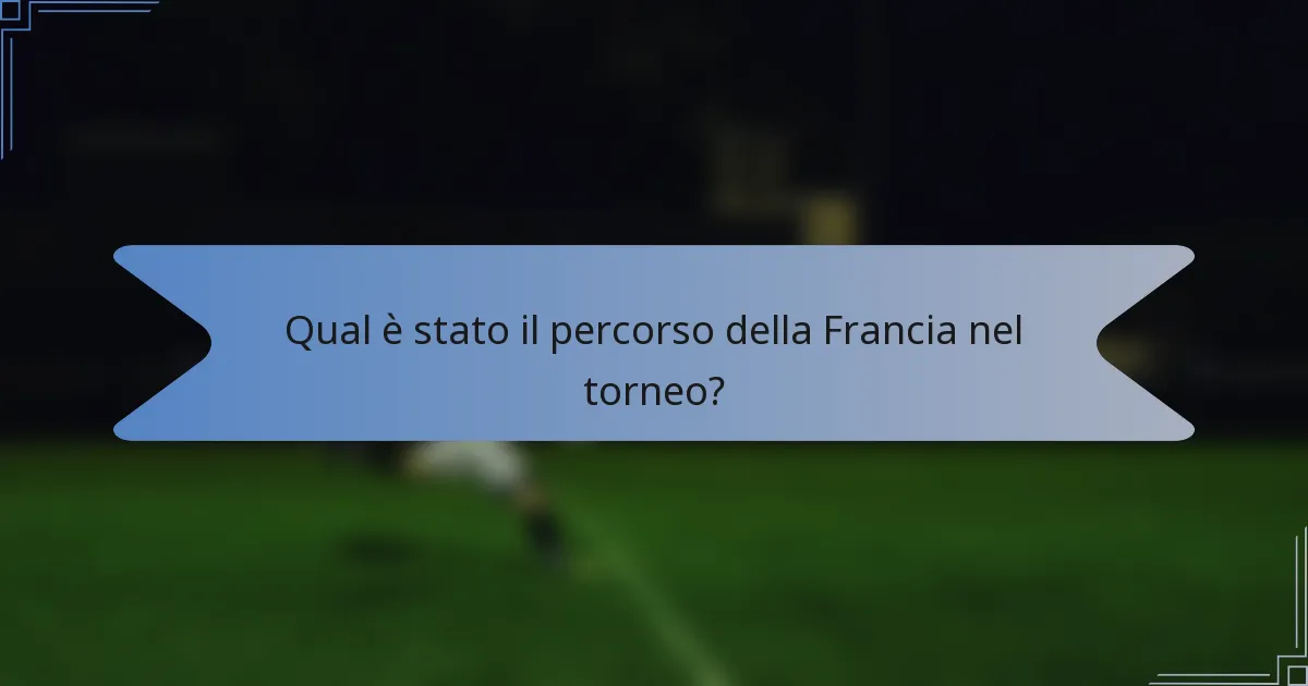 Qual è stato il percorso della Francia nel torneo?