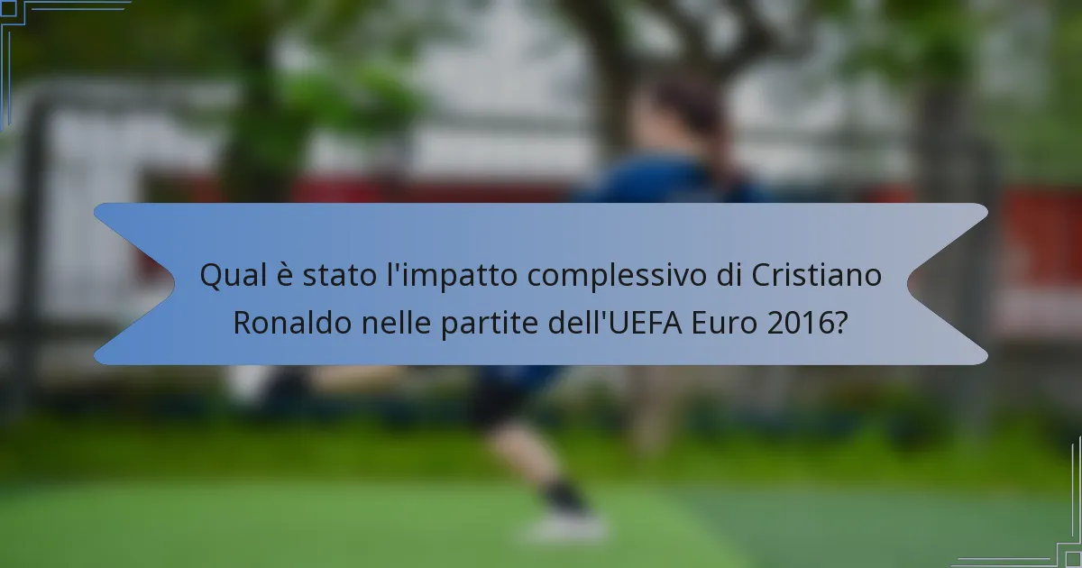 Qual è stato l'impatto complessivo di Cristiano Ronaldo nelle partite dell'UEFA Euro 2016?