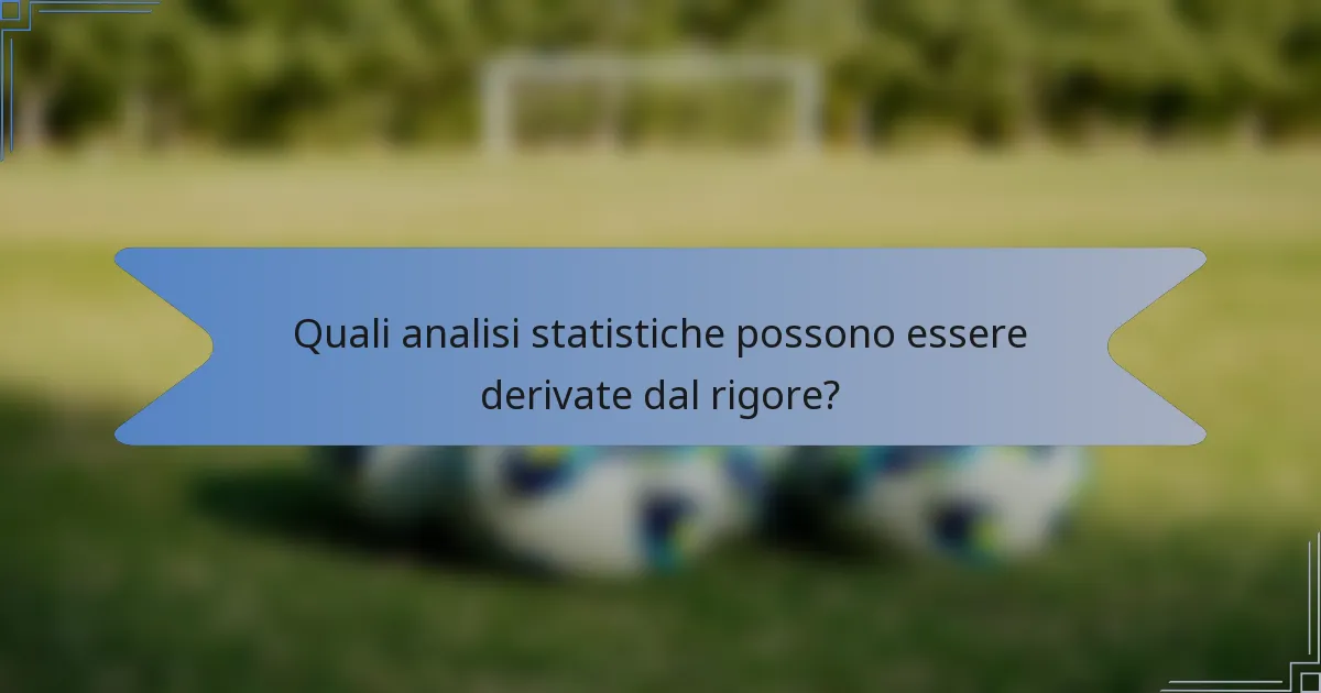 Quali analisi statistiche possono essere derivate dal rigore?