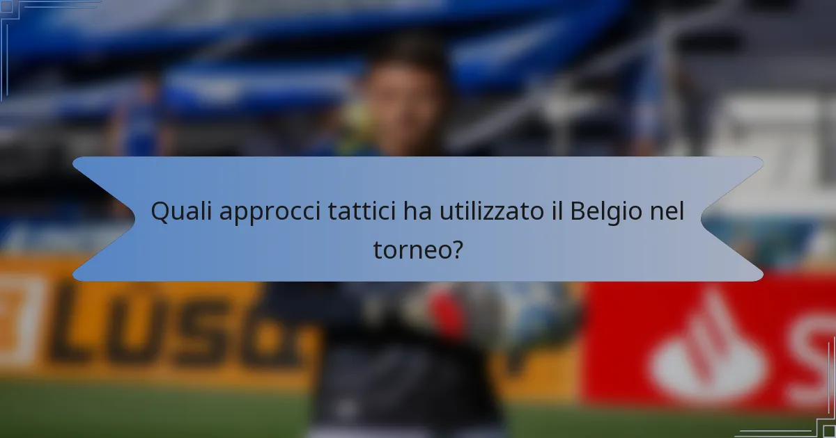 Quali approcci tattici ha utilizzato il Belgio nel torneo?