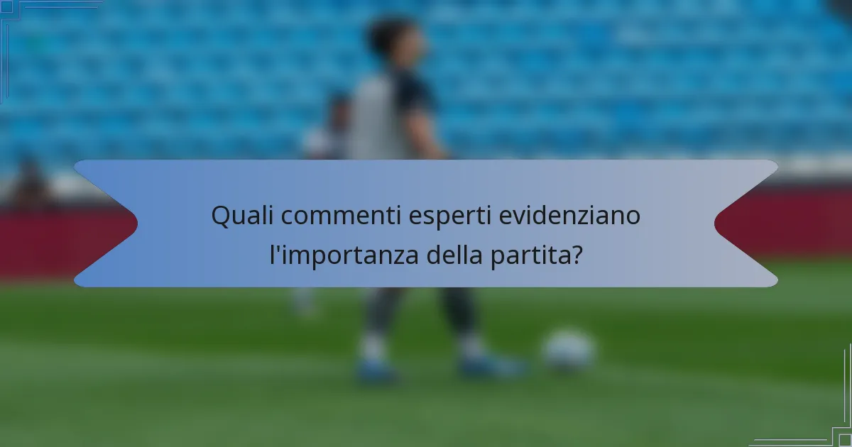 Quali commenti esperti evidenziano l'importanza della partita?