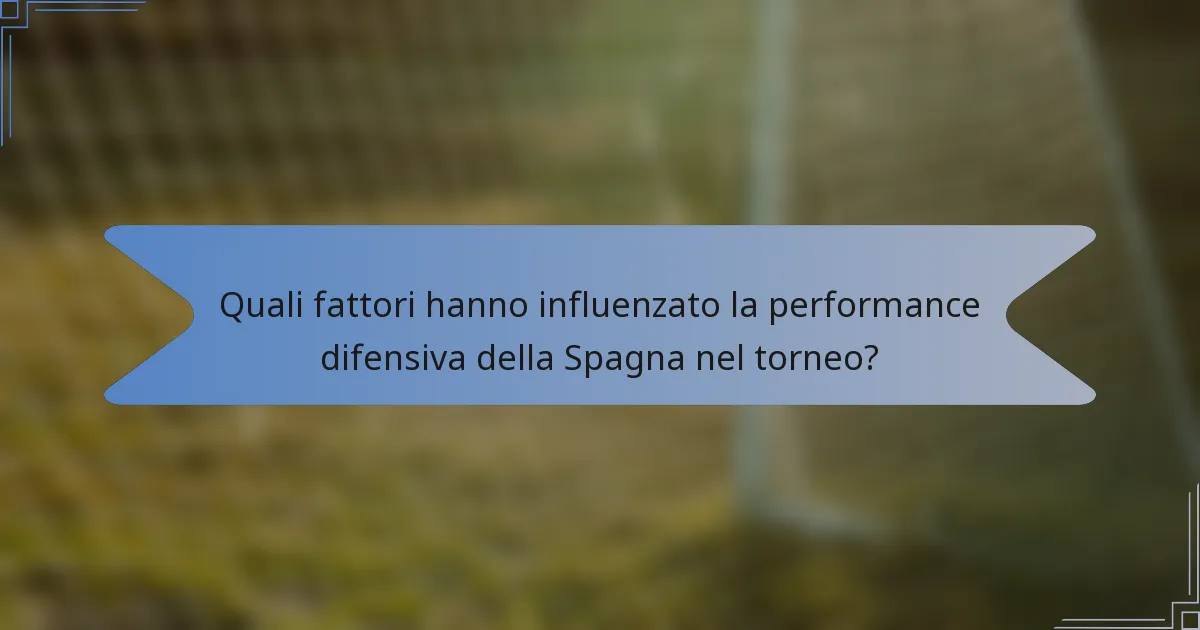 Quali fattori hanno influenzato la performance difensiva della Spagna nel torneo?