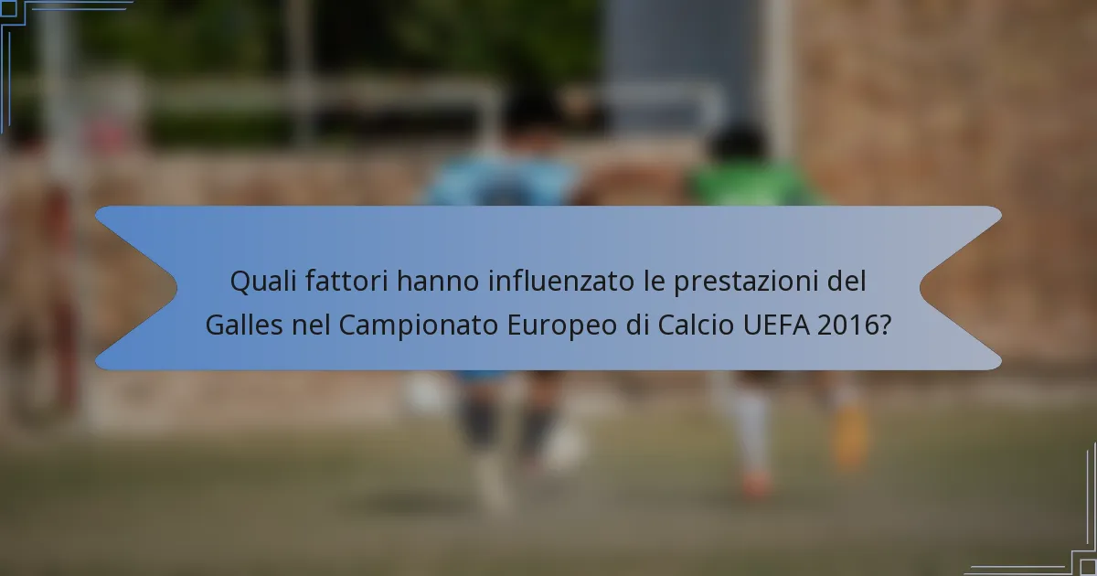 Quali fattori hanno influenzato le prestazioni del Galles nel Campionato Europeo di Calcio UEFA 2016?