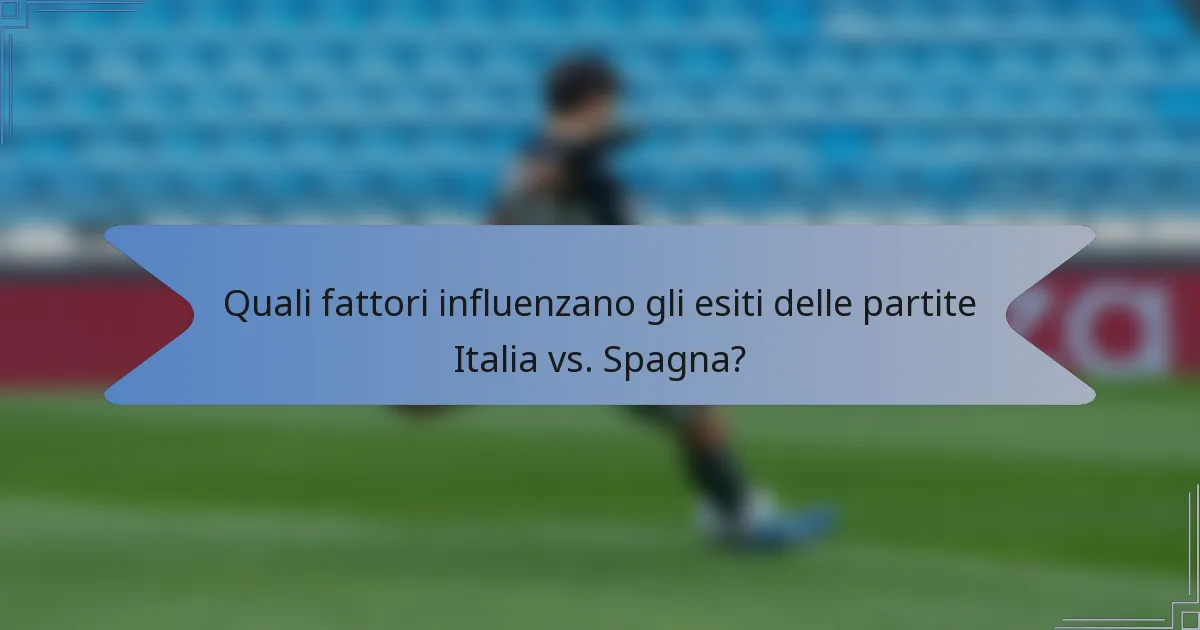 Quali fattori influenzano gli esiti delle partite Italia vs. Spagna?