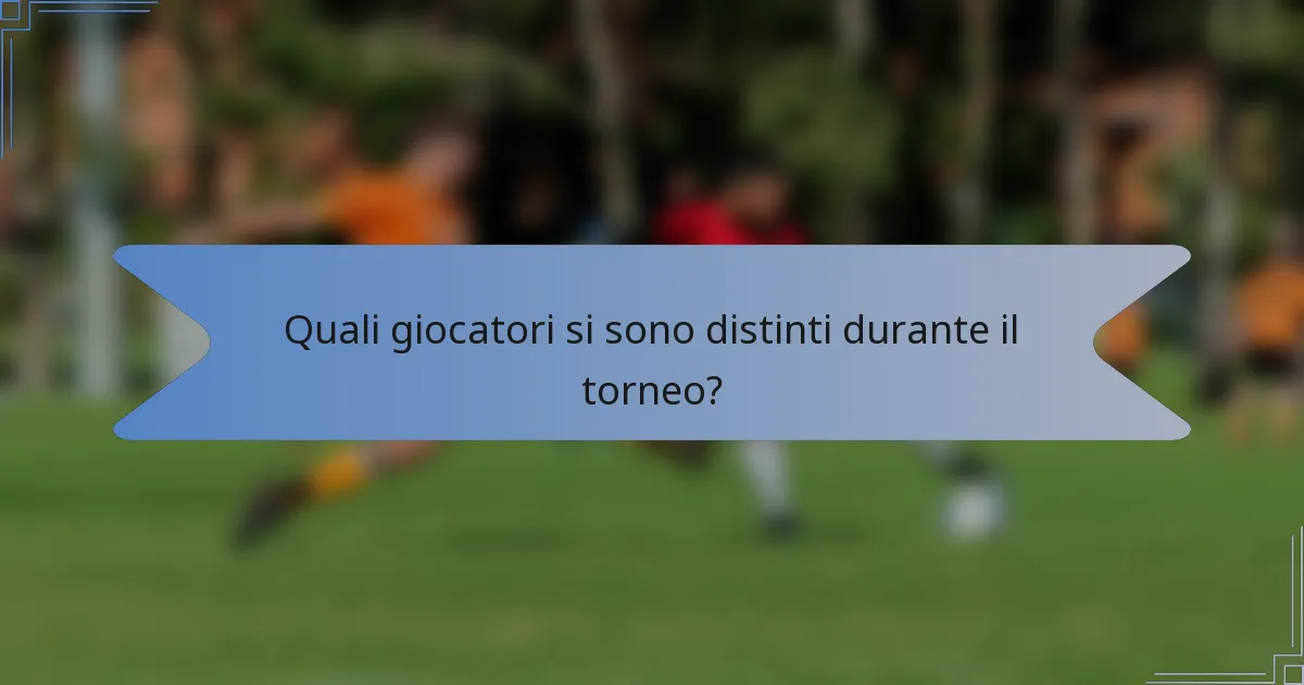 Quali giocatori si sono distinti durante il torneo?