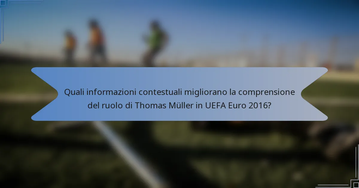 Quali informazioni contestuali migliorano la comprensione del ruolo di Thomas Müller in UEFA Euro 2016?
