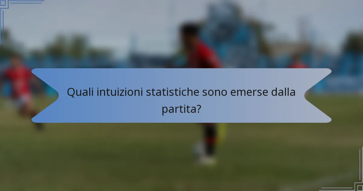 Quali intuizioni statistiche sono emerse dalla partita?