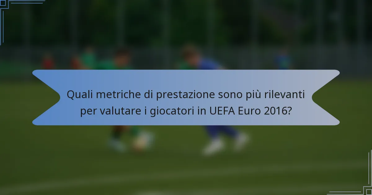 Quali metriche di prestazione sono più rilevanti per valutare i giocatori in UEFA Euro 2016?