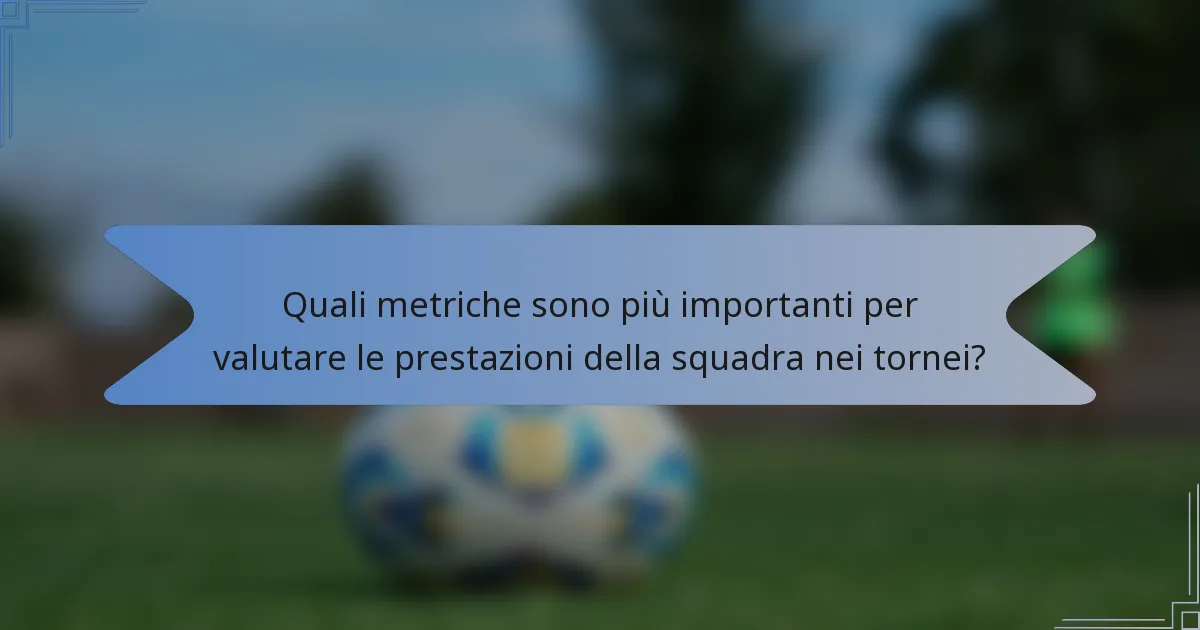Quali metriche sono più importanti per valutare le prestazioni della squadra nei tornei?