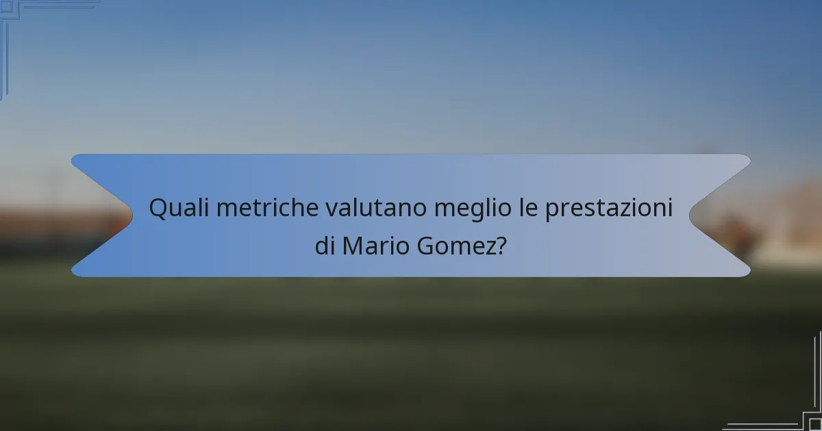 Quali metriche valutano meglio le prestazioni di Mario Gomez?