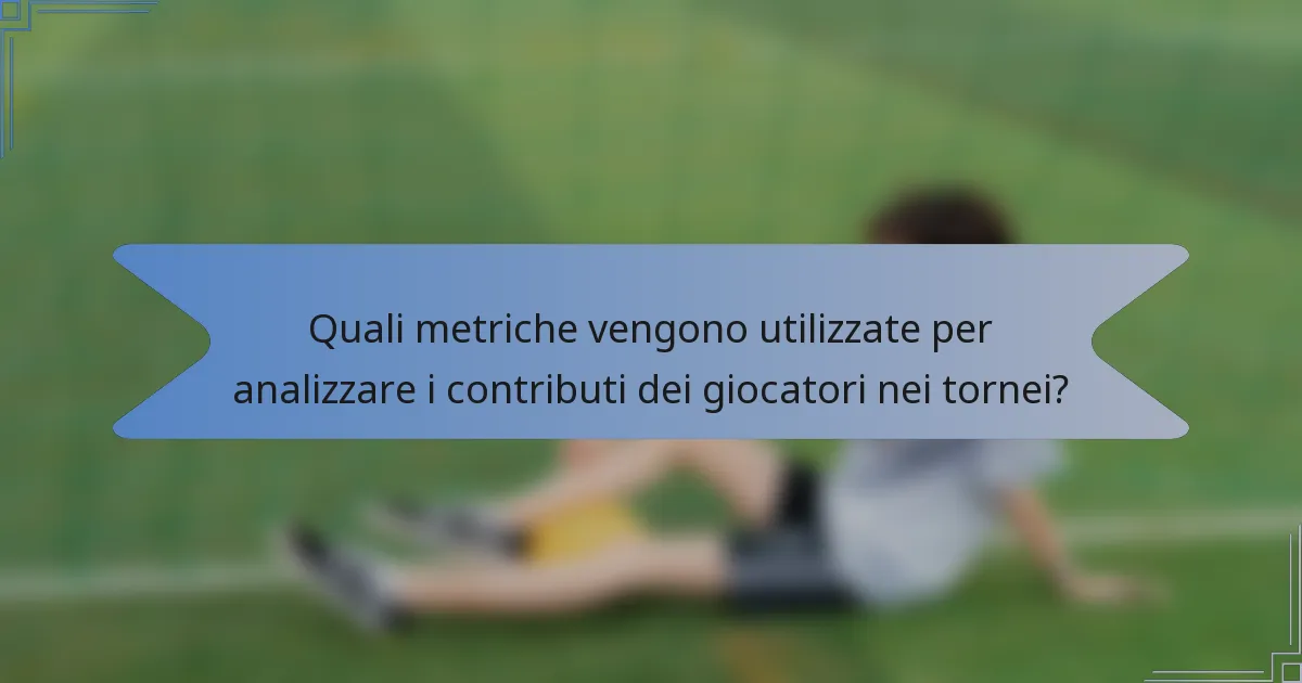 Quali metriche vengono utilizzate per analizzare i contributi dei giocatori nei tornei?