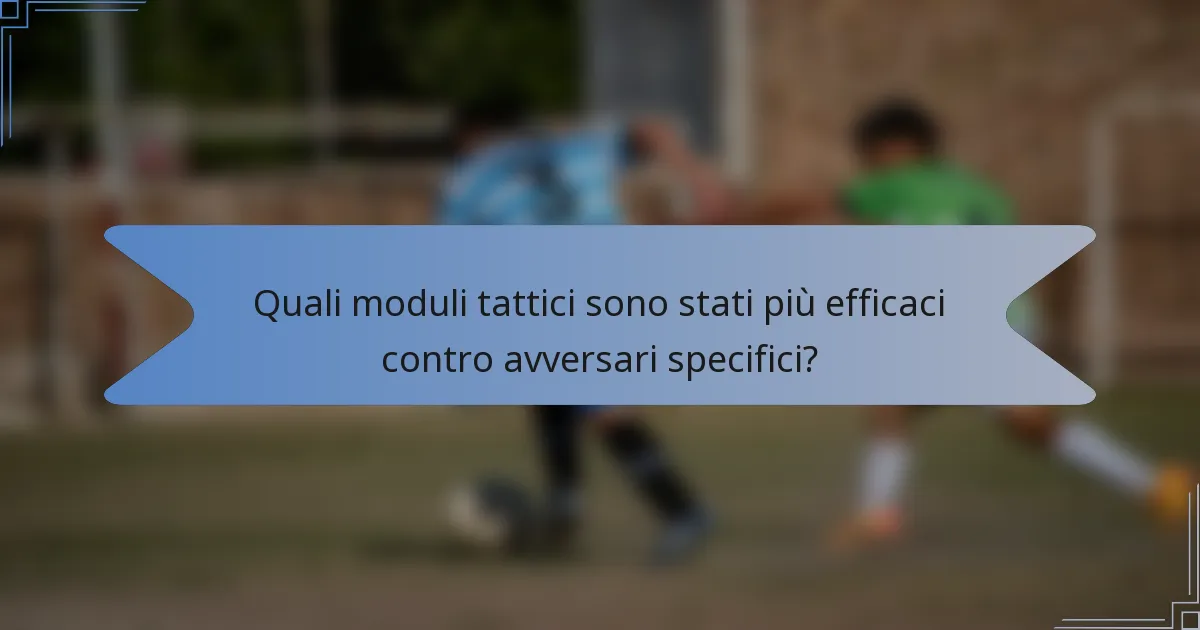 Quali moduli tattici sono stati più efficaci contro avversari specifici?