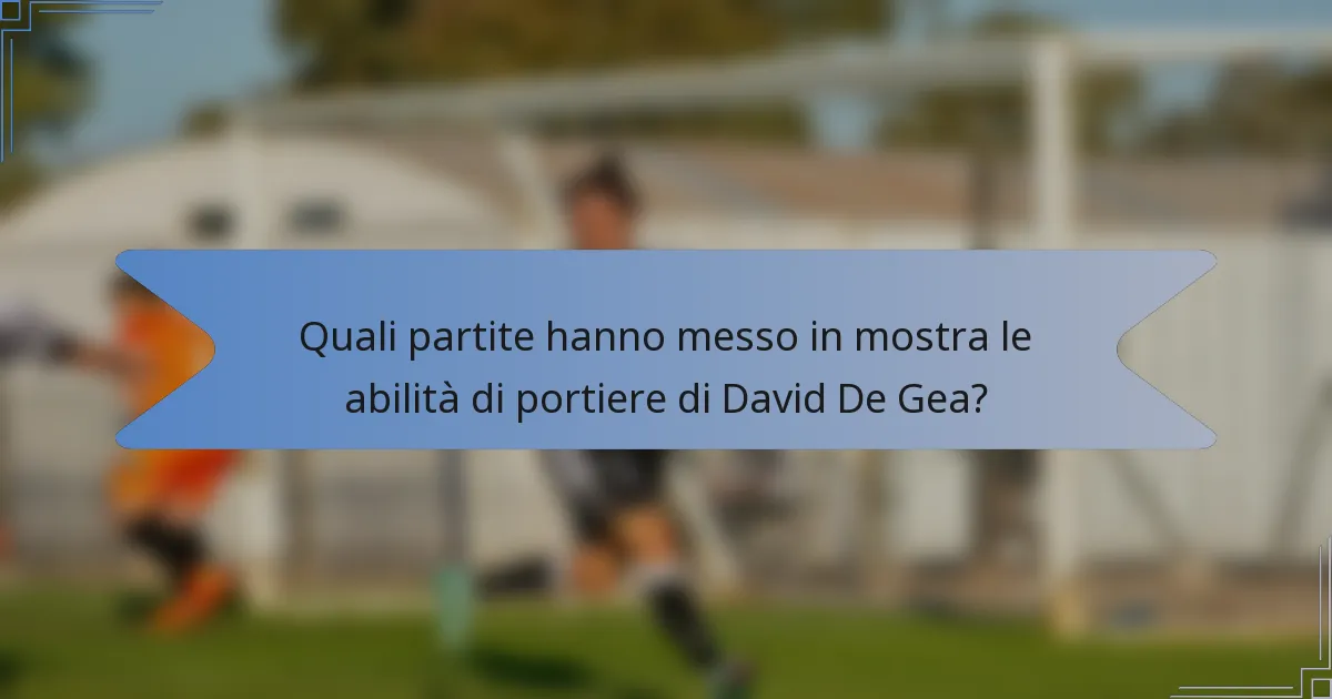 Quali partite hanno messo in mostra le abilità di portiere di David De Gea?