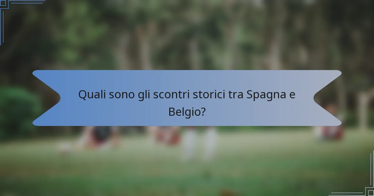 Quali sono gli scontri storici tra Spagna e Belgio?