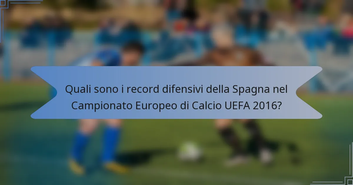 Quali sono i record difensivi della Spagna nel Campionato Europeo di Calcio UEFA 2016?
