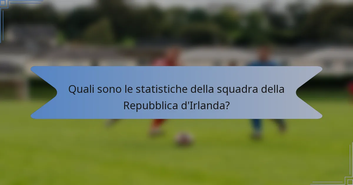Quali sono le statistiche della squadra della Repubblica d'Irlanda?