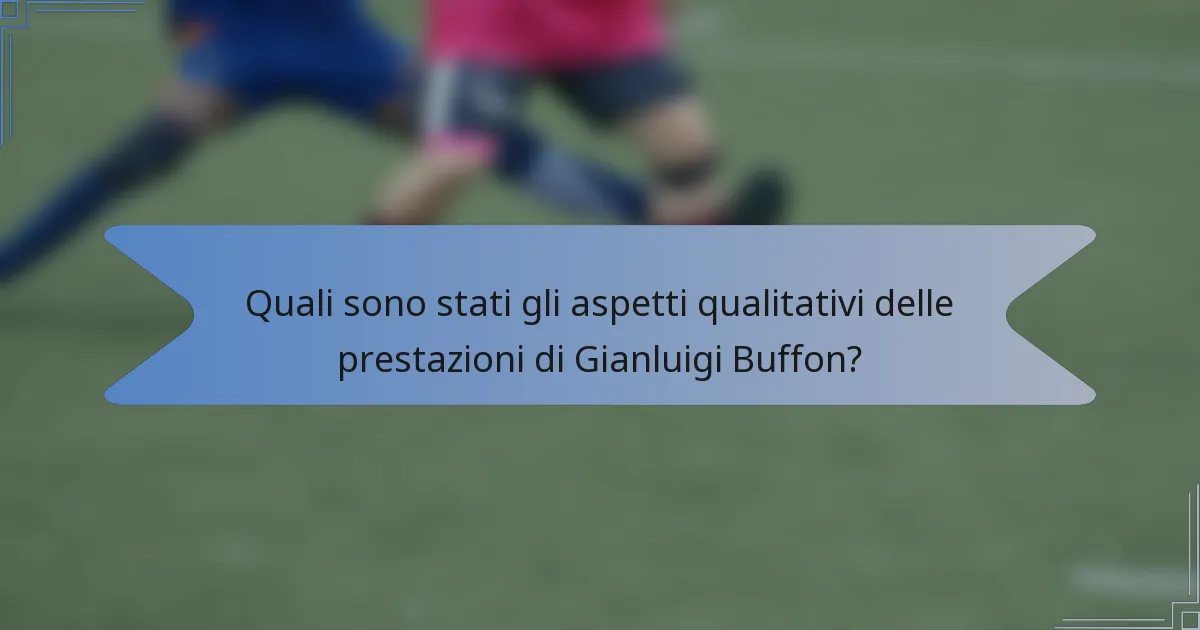 Quali sono stati gli aspetti qualitativi delle prestazioni di Gianluigi Buffon?