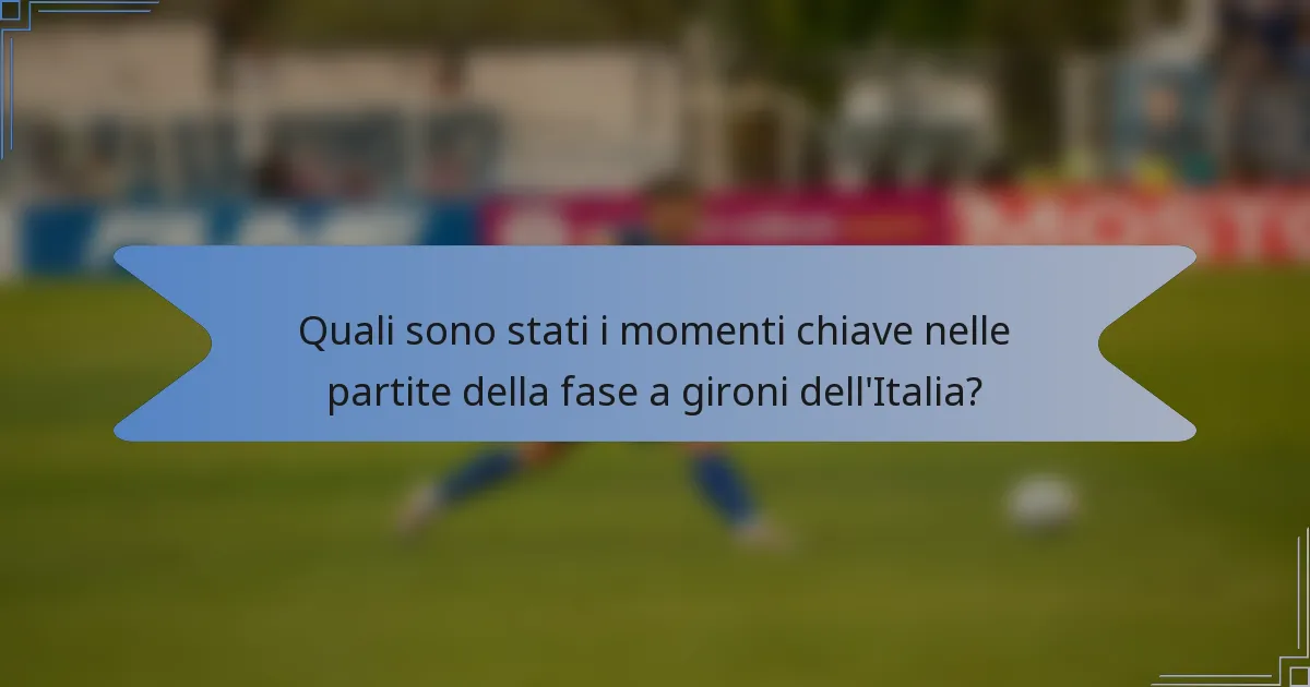 Quali sono stati i momenti chiave nelle partite della fase a gironi dell'Italia?