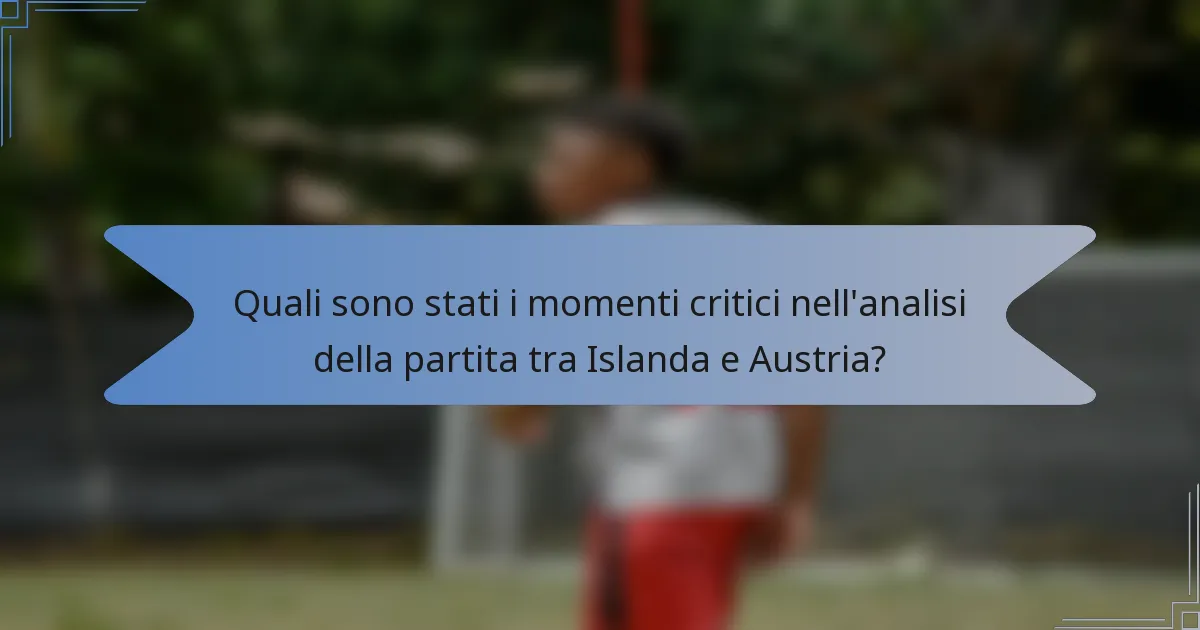 Quali sono stati i momenti critici nell'analisi della partita tra Islanda e Austria?