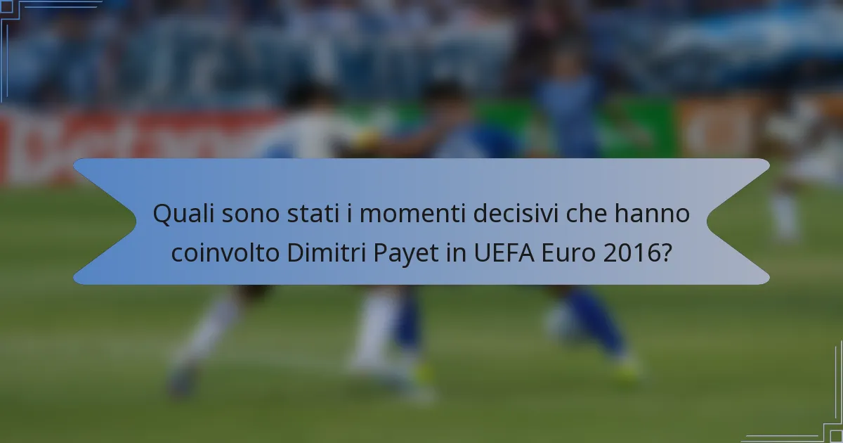 Quali sono stati i momenti decisivi che hanno coinvolto Dimitri Payet in UEFA Euro 2016?