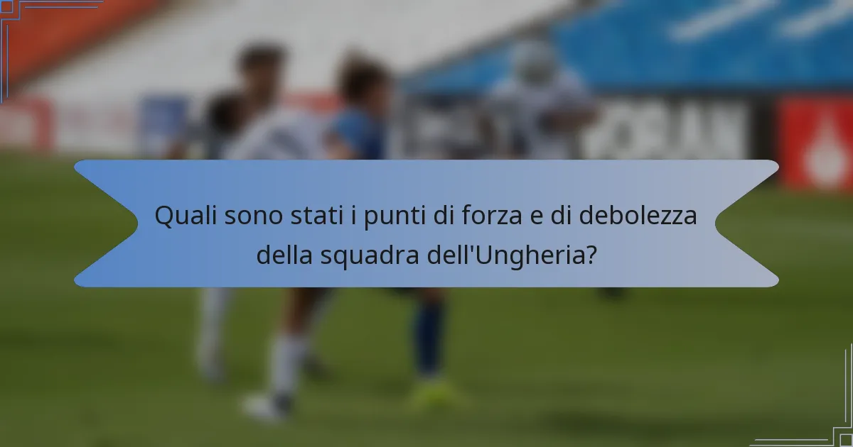 Quali sono stati i punti di forza e di debolezza della squadra dell'Ungheria?